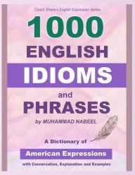 Title: 1000 English Idioms and Phrases: American Idioms dictionary with conversation, explanation and examples, Author: Muhammad Nabeel