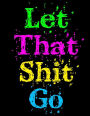 Let That Shit Go: Daily Planner, Journal, Diary, Notebook, 105 Lined Pages, Large Size Book 8 1/2