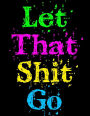 Let That Shit Go: Daily Planner, Journal, Diary, Notebook, 365 Lined Pages, Large Size Book 8 1/2