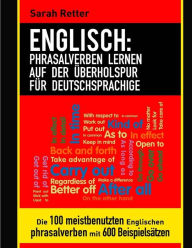 Title: Englisch: Phrasalverben Lernen auf Der Uberholspur Fur Deutschsprachige: Die 100 meistbenutzten englischen Phrasalverben mit 600 Beispielsätzen., Author: Sarah Retter