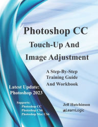 Title: Photoshop CC - Touch-Up And Image Adjustment: Supports Photoshop CS6, CC, and Mac CS6, Author: Jeff Hutchinson
