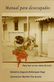 Title: Manual Para Desocupados: Para leer en los ratos de ocio, Author: Demetrio Augusto Bohorquez