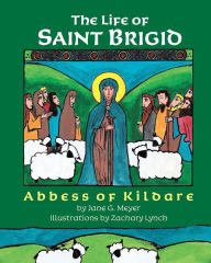 Title: The Life of Saint Brigid: Abbess of Kildare, Author: Zachary Lynch
