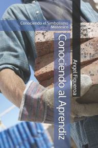 Title: Conociendo al Aprendiz: Conociendo el Simbolismo Masonico, Author: Angel Figueroa