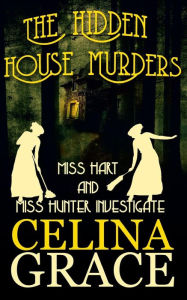 Title: The Hidden House Murders: (Miss Hart and Miss Hunter Investigate: Book 3), Author: Celina Grace