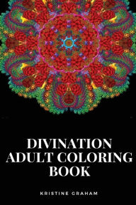 Title: Divination Adult Coloring Book: Divination Philosophy and Cards, Pendulum and Decks for Beginners Inspired Coloring Book, Author: Kristine Graham
