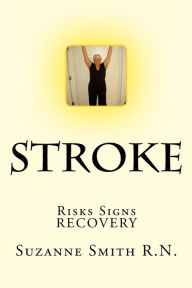 Title: Stroke: Risks,Danger Signs,Recovery, Author: Suzanne Smith R.N.