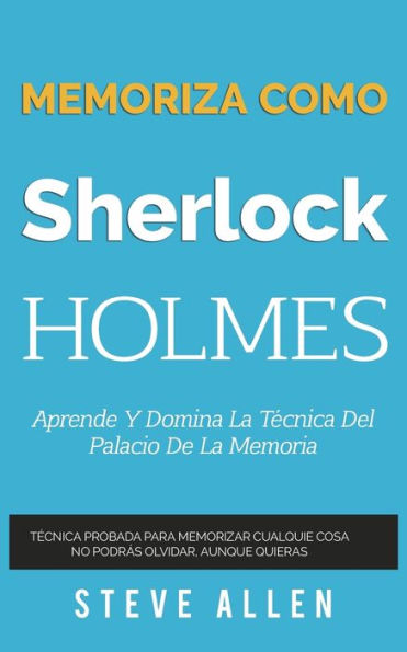 Memoriza como Sherlock Holmes - Aprende la tÃ¯Â¿Â½cnica del palacio de la memoria: TÃ¯Â¿Â½cnica probada para memorizar cualquier cosa. No podrÃ¯Â¿Â½s olvidar, aunque quieras