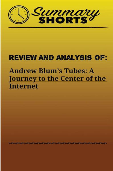 Review and Analysis Of Andrew Blum's: Tubes: A Journey to the Center of the Internet