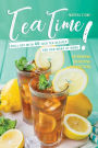 Tea Time!: Chill Out with 40 Iced Tea Recipes You Can Make at Home - Refreshing, Energizing, and Soothing