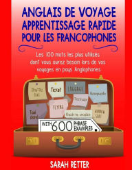 Title: Anglais De Voyage: Apprentissage Rapide pour les Francophones: Les 100 mots les plus utilisés dont vous aurez besoin lors de vos voyages en pays Anglophones., Author: Sarah Retter
