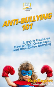 Title: Anti-Bullying 101: A Quick Guide on How to End, Overcome, and Rise Above Bullying, Author: Christina Catalano
