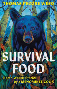 Title: Survival Food: North Woods Stories by a Menominee Cook, Author: Thomas Pecore Weso