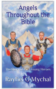 Title: Angels Throughout the Bible: The Story of the Unsung Heroes:, Author: Rayfiel G. Mychal