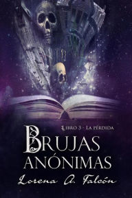Title: Brujas anónimas - Libro III: La pérdida, Author: Lorena A. Falcón