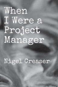 Title: When I Were a Project Manager, Author: Nigel Creaser