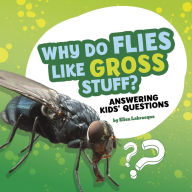 Title: Why Do Flies Like Gross Stuff?: Answering Kids' Questions, Author: Ellen Labrecque