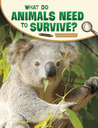 Title: What Do Animals Need to Survive?, Author: Lisa M. Bolt Simons