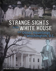 Title: Strange Sights in the White House and Other Hauntings in Washington, D.C., Author: Megan Cooley Peterson