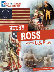 Title: Betsy Ross and the U.S. Flag: Separating Fact from Fiction, Author: Danielle Smith-Llera
