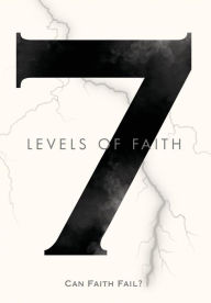 Title: 7 Levels of Faith: Can Faith Fail?, Author: Enoch David Rich