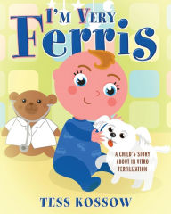 Title: I'm Very Ferris: A Child's Story about In Vitro Fertilization, Author: Tess Kossow