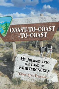 Title: Coast-to-Coast-to-Coast: My Journey into the Land of Fahrvergnügen, Author: Chris Alan Foreman
