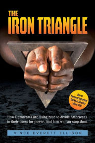 Title: The Iron Triangle: Inside the Liberal Democrat Plan to Use Race to Divide Christians and America in their Quest for Power and How We Can Defeat Them, Author: Vince Everett Ellison