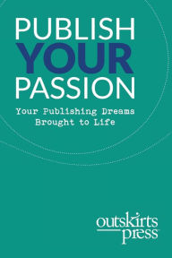 Title: Outskirts Press Presents Publish Your Passion: Your Publishing Dreams Brought to Life, Author: Brent Sampson
