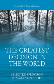 Title: The Greatest Decision in the World: Selected Spurgeon Messages on Belief, Author: Charles Preston