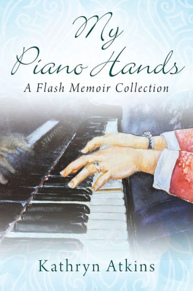 My Piano Hands: A Flash Memoir Collection