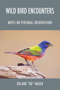 Title: Wild Bird Encounters: Notes on Personal Observations, Author: Roland Ro Wauer