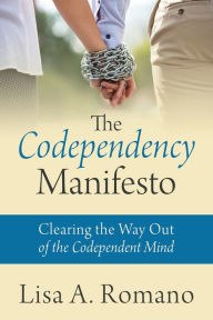 Title: The Codependency Manifesto: Clearing the Way Out of the Codependent Mind, Author: Lisa A Romano
