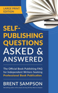 Title: Self-Publishing Questions Asked & Answered (LARGE PRINT EDITION): The Official Book Publishing FAQ for Independent Writers Seeking Professional Book Publication, Author: Brent Sampson