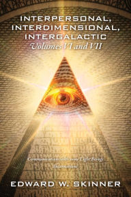 Title: Interpersonal, Interdimensional, Intergalactic, Volumes VI and VII: Communications with some Light Beings - Incarnations, Author: Edward W Skinner