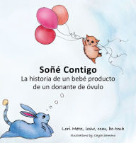 Title: Soñé Contigo: La historia de un bebé producto de un donante de óvulos, Author: Lori Metz