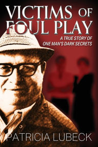 Title: Victims of Foul Play: A True Story of One Man's Dark Secrets, Author: Patricia Lubeck