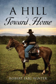 Title: A Hill Toward Home, Author: Robert Earl Winter
