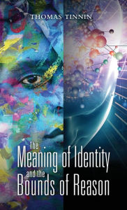 Title: The Meaning of Identity and the Bounds of Reason, Author: Thomas Tinnin