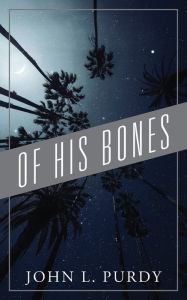 Title: Of His Bones, Author: John L. Purdy