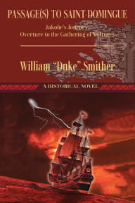 Title: Passage(s) to Saint-Domingue: Jakobe's Journey, Overture to the Gathering of Vultures, Author: William 