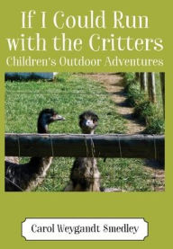 Title: If I Could Run with the Critters: Children's Outdoor Adventures, Author: Carol Weygandt Smedley