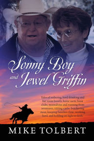Title: Sonny Boy and Jewel Griffin: Tales of rodeoing, hard drinking and bar room brawls, horse races, hunt clubs, moonshine and running from revenuers, raising cattle, butchering meat, keeping families close, working hard, and holding on tight to faith., Author: Mike Tolbert