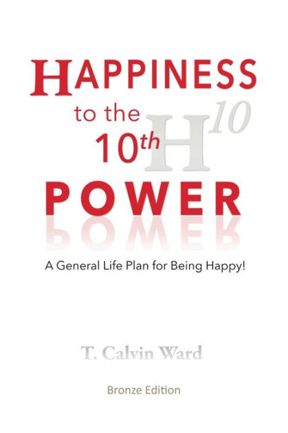 happiness-to-the-10th-power-a-general-life-plan-for-being-happy-by-t