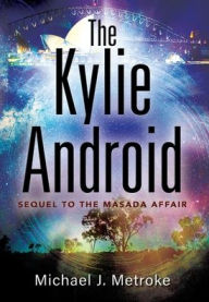 Title: The Kylie Android, Author: Michael J Metroke