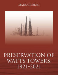 Title: Preservation of Watts Towers, 1921-2021, Author: Mark Gilberg