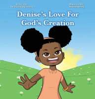Title: Denise's Love for God's Creation: The heaven, even the heavens, are the Lord's; But the earth He has given to the children of men (Psalms 115:16 NKJV), Author: Sharon Johnson