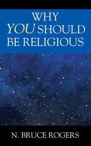 Title: Why You Should Be Religious, Author: N. Bruce Rogers