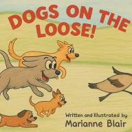 Title: Dogs On The Loose! A Rhyming Counting Adventure, Author: Marianne Blair