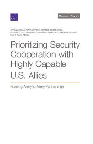 Title: Prioritizing Security Cooperation with Highly Capable U.S. Allies: Framing Army-to-Army Partnerships, Author: Angela O'Mahony